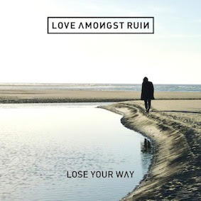 Love Amongst Ruin new album Lose Your Way